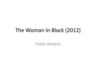 The Woman In Black (2012)
Trailer Analysis
 
