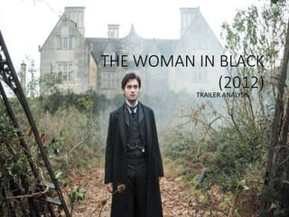 THE WOMAN IN BLACK
(2012)
TRAILER ANALYSIS
 