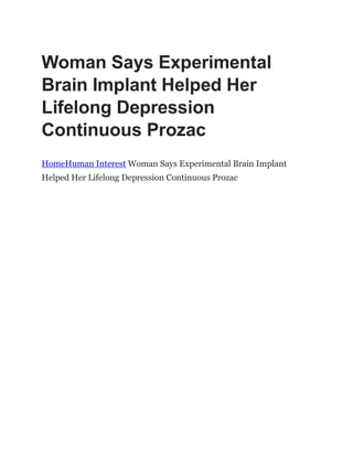 Woman Says Experimental
Brain Implant Helped Her
Lifelong Depression
Continuous Prozac
HomeHuman Interest Woman Says Experimental Brain Implant
Helped Her Lifelong Depression Continuous Prozac
 