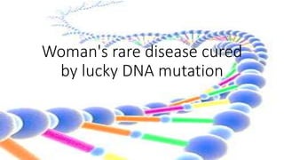 Woman's rare disease cured
by lucky DNA mutation
 
