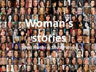 Woman’s
  stories
Silvia Fratini & Silvia Pirrera
 