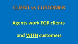 Agents work  FOR  clients  and  WITH  customers 