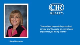 “ Committed to providing excellent service and to create an exceptional experience for all my clients.” Sheryl Johnston 
