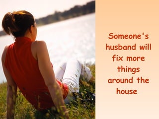 Someone's husband will fix more things around the house
