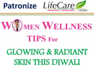 TIPS For
Patronize … Caring Hearts, Healing Hands
W MEN WELLNESS
GLOWING & RADIANT
SKIN THIS DIWALI
 