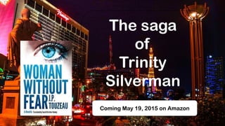 The saga
of
Trinity
Silverman
Coming May 19, 2015 on Amazon
 