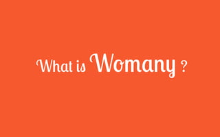 What is Womany ? 
 