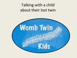 Talking with a child
about their lost twin
 