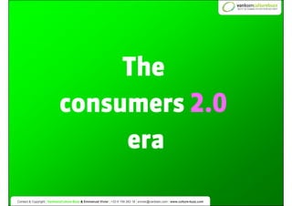 The
                              consumers 2.0
                                   era

Contact & Contact: Emmanuel Vivier...