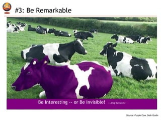 #3: Be Remarkable Be Interesting -- or Be Invisible!  -- Andy Sernovitz Source :  Purple Cow,  Seth Godin Be Interesting -- or Be Invisible!  -- Andy Sernovitz 