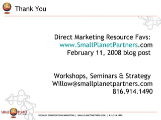   Direct Marketing Resource Favs:  www. SmallPlanetPartners .com February 11, 2008 blog post     Workshops, Seminars & Strategy   [email_address] 816.914.1490 Thank You 