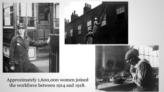 Approximately 1,600,000 women joined
the workforce between 1914 and 1918.
 