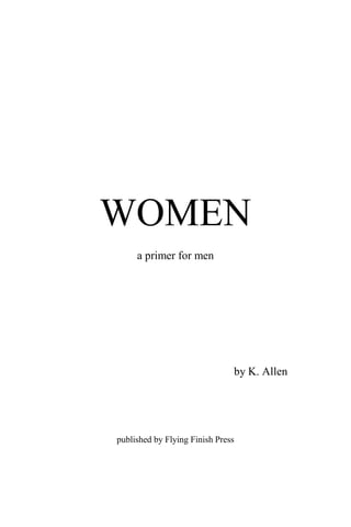 WOMEN
a primer for men
by K. Allen
published by Flying Finish Press
 
