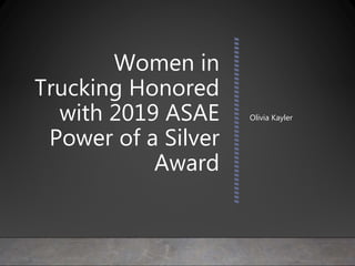 Women in
Trucking Honored
with 2019 ASAE
Power of a Silver
Award
Olivia Kayler
 