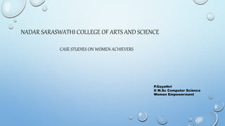 NADAR SARASWATHI COLLEGE OF ARTS AND SCIENCE
CASE STUDIES ON WOMEN ACHIEVERS
P.Gayathri
II M.Sc Computer Science
Women Empowerment
 