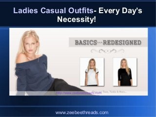 Ladies Casual Outfits- Every Day’s
Necessity!
www.zeebeethreads.com
 