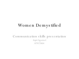 Women Demystified Communication skills presentation Arpit Agarwal 07927804 
