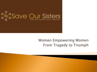 Women Empowering Women
  From Tragedy to Triumph
 