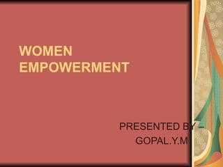 WOMEN EMPOWERMENT PRESENTED BY – GOPAL.Y.M 