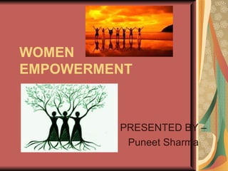 WOMEN
EMPOWERMENT



         PRESENTED BY –
          Puneet Sharma
 