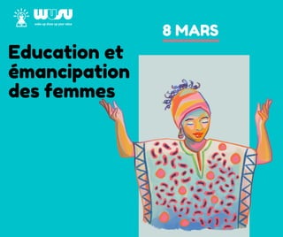 Education et
émancipation
des femmes
8 MARS
 