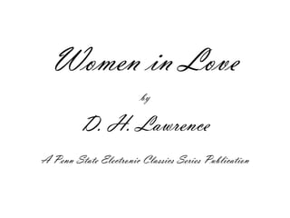 Women in Love
                        by

         D. H. Lawrence
A Penn State Electronic Classics Series Publication
 