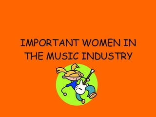 IMPORTANT WOMEN IN THE MUSIC INDUSTRY 