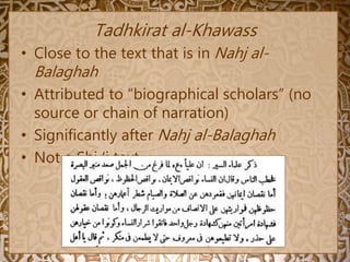 Tadhkirat al-Khawass
• Close to the text that is in Nahj al-
Balaghah
• Attributed to “biographical scholars” (no
source o...
