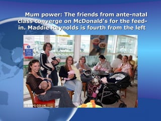 Mum power: The friends from ante-natal class converge on McDonald's for the feed-in. Maddie Reynolds is fourth from the left  
