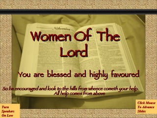Women Of  The Lord Comunicación y Gerencia You  are  blessed  and  highly  favoured So be encouraged and look to the hills from whence cometh your help.  All help comes from above Click Mouse To Advance Slides Turn Speakers On Low 