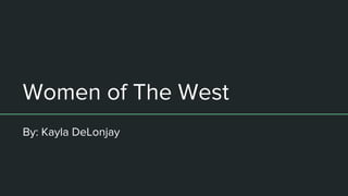 Women of The West
By: Kayla DeLonjay
 