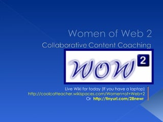Live Wiki for today (If you have a laptop) http://coolcatteacher.wikispaces.com/Women+of+Web+2 Or  http://tinyurl.com/28newr   