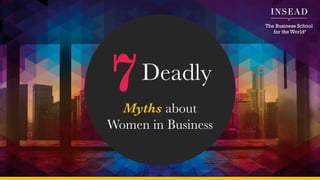 7Deadly
Myths about
Women in Business
 
