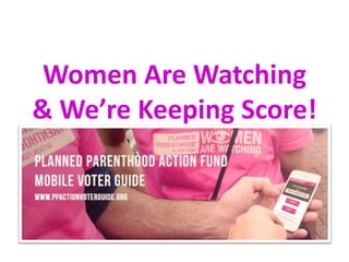 Women Are Watching
& We’re Keeping Score!
 