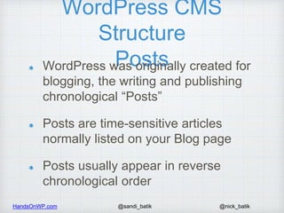 HandsOnWP.com @nick_batik@sandi_batik
WordPress CMS
Structure
PostsWordPress was originally created for
blogging, the writ...