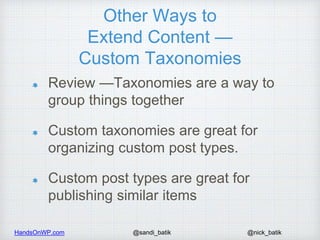HandsOnWP.com @nick_batik@sandi_batik
Other Ways to
Extend Content —
Custom Taxonomies
Review —Taxonomies are a way to
gro...