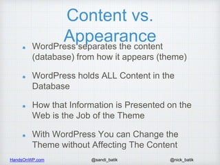 HandsOnWP.com @nick_batik@sandi_batik
Content vs.
AppearanceWordPress separates the content
(database) from how it appears...