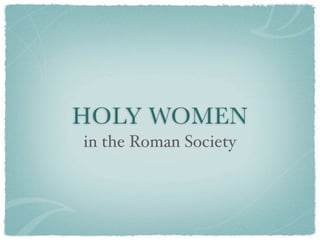 HOLY WOMEN
in the Roman Society
 