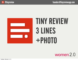 @tinyreview           founders@tinyreviewapp.com




                           TINY REVIEW
                           3 LINES
                           +PHOTO
Tuesday, February 14, 12
 