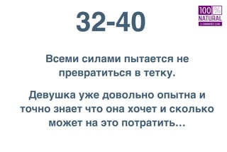 32-40
Всеми силами пытается не
превратиться в тетку.
Девушка уже довольно опытна и
точно знает что она хочет и сколько
может на это потратить…
 