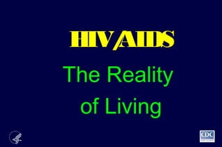 HIV/AIDS
The Reality
of Living
 