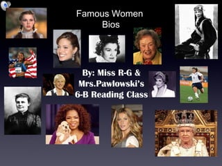 Famous Women  Bios By: Miss R-G & Mrs.Pawlowski’s 6-B Reading Class 