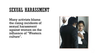 Many activists blame
the rising incidents of
sexual harassment
against women on the
influence of "Western
culture".
 