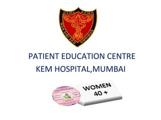 PATIENT EDUCATION CENTRE
KEM HOSPITAL,MUMBAI
 