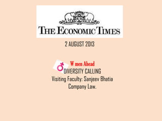 2 AUGUST 2013
W men Ahead
DIVERSITY CALLING
Visiting Faculty: Sanjeev Bhatia
Company Law.
 