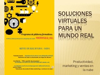 SOLUCIONES
VIRTUALES
PARA UN
MUNDO REAL
Productividad,
marketing y ventas en
la nube
 