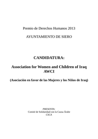 Premio de Derechos Humanos 2013
AYUNTAMIENTO DE SIERO
CANDIDATURA:
Association for Women and Children of Iraq
AWCI
(Asociación en favor de las Mujeres y los Niños de Iraq)
PRESENTA:
Comité de Solidaridad con la Causa Árabe
CSCA
 