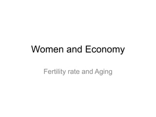 Women and Economy
Fertility rate and Aging

 