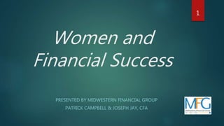 Women and
Financial Success
PRESENTED BY MIDWESTERN FINANCIAL GROUP
PATRICK CAMPBELL & JOSEPH JAY, CFA
1
 