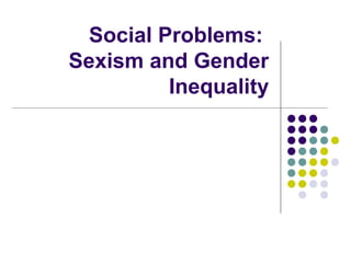 Social Problems:
Sexism and Gender
          Inequality
 